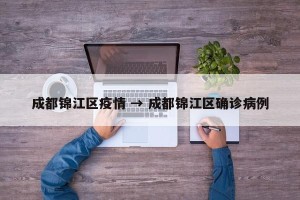 成都锦江区疫情 → 成都锦江区确诊病例