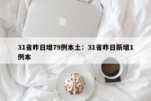 31省昨日增79例本土：31省昨日新增1例本
