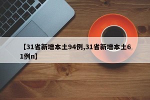【31省新增本土94例,31省新增本土61例n】