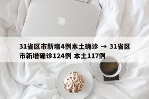 31省区市新增4例本土确诊 → 31省区市新增确诊124例 本土117例
