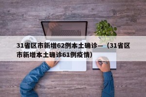 31省区市新增62例本土确诊—（31省区市新增本土确诊61例疫情）