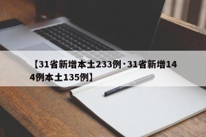 【31省新增本土233例·31省新增144例本土135例】