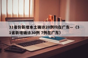 31省份新增本土确诊20例均在广东—（31省新增确诊30例 7例在广东）