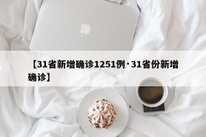 【31省新增确诊1251例·31省份新增确诊】
