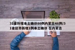 31省份增本土确诊80例内蒙古46例/31省区市新增1例本土确诊 在内蒙古