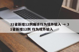 31省新增12例确诊均为境外输入 → 31省新增12例 均为境外输入