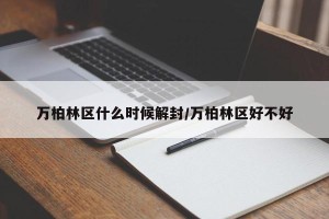 万柏林区什么时候解封/万柏林区好不好