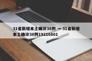 31省新增本土确诊38例 → 31省新增本土确诊38例19216801