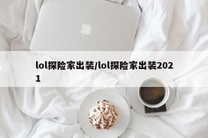 lol探险家出装/lol探险家出装2021