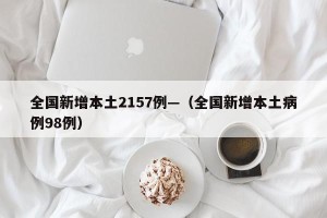 全国新增本土2157例—（全国新增本土病例98例）